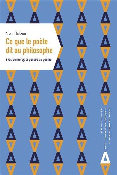 Ce que le poète dit au philosophe : Yves Bonnefoy, la pensée du poème