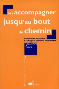 Les accompagner jusqu'au bout du chemin : l'accueil des personnes handicapées mentales vieillissantes