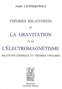 Théories relativistes de la gravitation et de l'électromagnétisme : relativité générale et théories unitaires