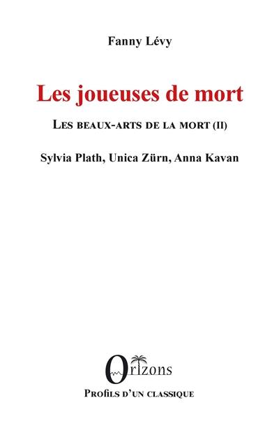 Les beaux-arts de la mort. Vol. 2. Les joueuses de mort : Sylvia Plath, Unica Zürn, Anna Kavan Les beaux-arts de la mort. Vol. 2. Les joueuses de mort : Sylvia Plath, Unica Zürn, Anna Kavan