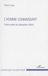 L'homme connaissant : quatre essais de philosophie critique