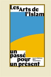 Les arts de l'islam : un passé pour un présent