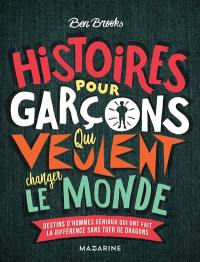 Histoires pour garçons qui veulent changer le monde. Destins d'hommes géniaux qui ont fait la différence sans tuer de dragons