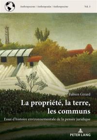 La propriété, la terre, les communs : essai d'histoire environnementale de la pensée juridique