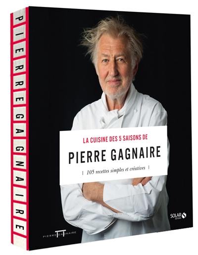 La cuisine des 5 saisons de Pierre Gagnaire : 105 recettes simples et créatives