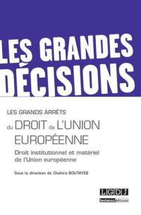 Les grands arrêts du droit de l'Union européenne : droit institutionnel et matériel de l'Union européenne