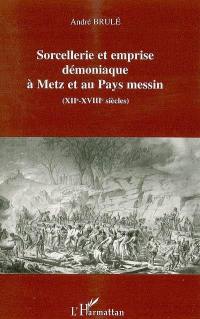 Sorcellerie et emprise démoniaque à Metz et au Pays messin, XIIe-XVIIIe siècles