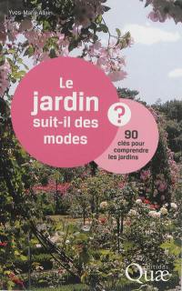 Le jardin suit-il des modes ? : 90 clés pour comprendre les jardins