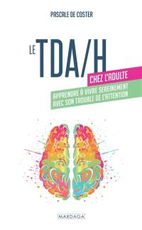 TDA-H chez l'adulte : apprendre à vivre sereinement avec son trouble de l'attention