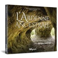 L'Ardenne ancestrale : à la recherche des temps oubliés