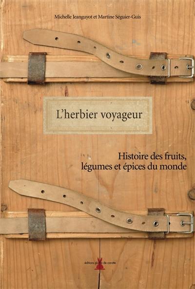 L'herbier voyageur : histoire des fruits, légumes et épices du monde