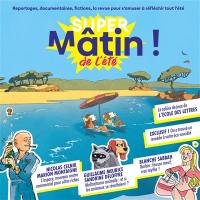 Super Mâtin ! de l'été : reportages, documentaires, fictions, la revue pour s'amuser à réfléchir tout l'été