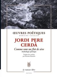 Oeuvres poétiques : comme sous un flot de sève : anthologie poétique