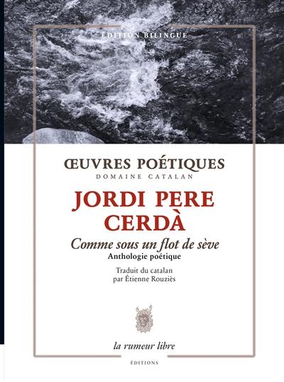 Oeuvres poétiques : comme sous un flot de sève : anthologie poétique