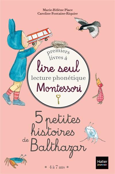 5 petites histoires de Balthazar : premiers livres à lire seul : lecture phonétique Montessori 5 petites histoires de Balthazar : premiers livres à lire seul : lecture phonétique Montessori