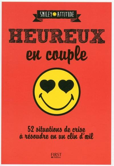 Heureux en couple : 52 situations de crise à résoudre en un clin d'oeil