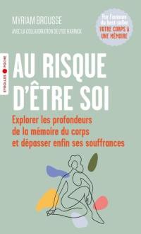 Au risque d'être soi : explorer les profondeurs de la mémoire du corps et dépasser enfin ses souffrances