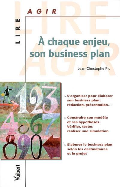 A chaque enjeu, son business plan : s'organiser pour élaborer son business plan : composition, présentation..., construire son modèle et ses hypothèses, vérifier, tester, réaliser une simulation, élaborer le business plan selon les destinataires et le projet