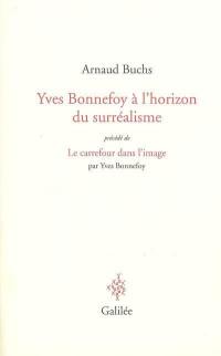 Yves Bonnefoy à l'horizon du surréalisme : la réalité à l'épreuve du langage et de l'image. Le carrefour dans l'image