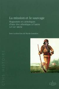 La mission et le sauvage : huguenots et catholiques d'une rive atlantique à l'autre, XVIe-XIXe siècle