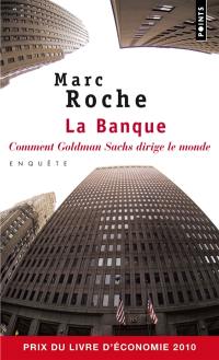 La banque : comment Goldman Sachs dirige le monde : enquête