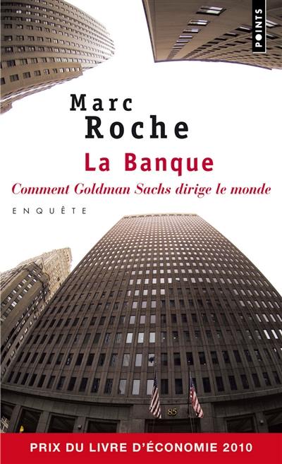 La banque : comment Goldman Sachs dirige le monde : enquête