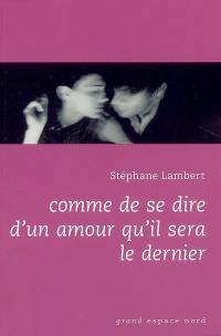 Comme de se dire d'un amour qu'il sera le dernier