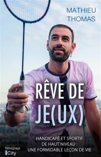 Rêve de je(ux) : handicapé et sportif de haut niveau : une formidable leçon de vie