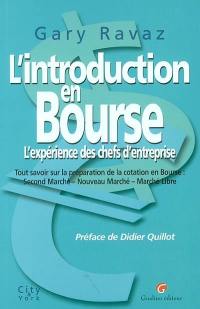 L'introduction en Bourse : l'expérience des chefs d'entreprise : tout savoir sur la préparation de la cotation en Bourse, second marché, nouveau marché, marché libre