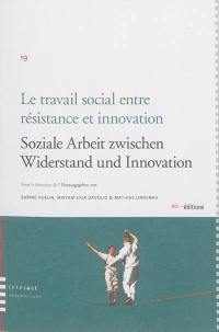 Le travail social entre résistance et innovation. Soziale Arbeit zwischen Widerstand und Innovation