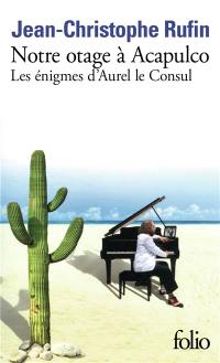 Les énigmes d'Aurel le consul. Vol. 5. Notre otage à Acapulco