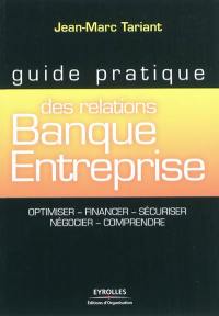 Guide pratique des relations banque-entreprise : optimiser, financer, sécuriser, négocier, comprendre