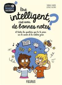 Etre intelligent, c'est avoir de bonnes notes ? : et toutes les questions que tu te poses sur le savoir et la matière grise