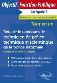 Réussir le concours de technicien de police technique et scientifique de la Police nationale : concours externe et interne, catégorie B : tout en un