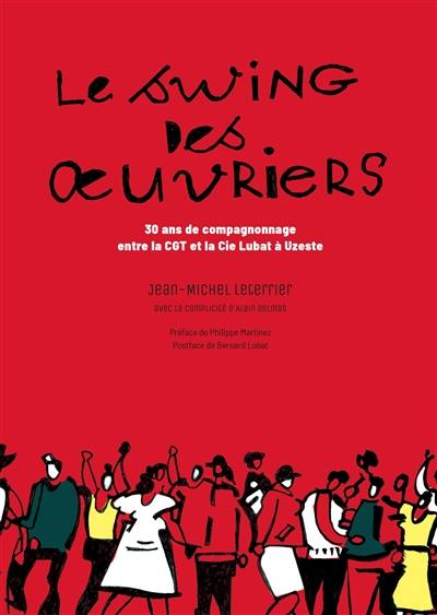 Le swing des oeuvriers : 30 ans de compagnonnage entre la CGT et la Cie Lubat à Uzeste