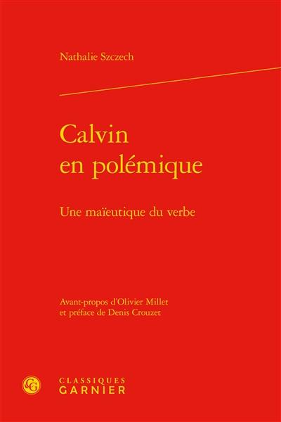 Calvin en polémique : une maïeutique du verbe