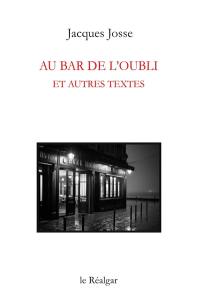 Au bar de l'Oubli : et autres textes