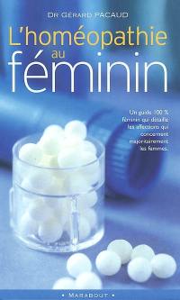 L'homéopathie au féminin : un guide 100 % féminin qui détaille les affections qui concernent majoritairement les femmes