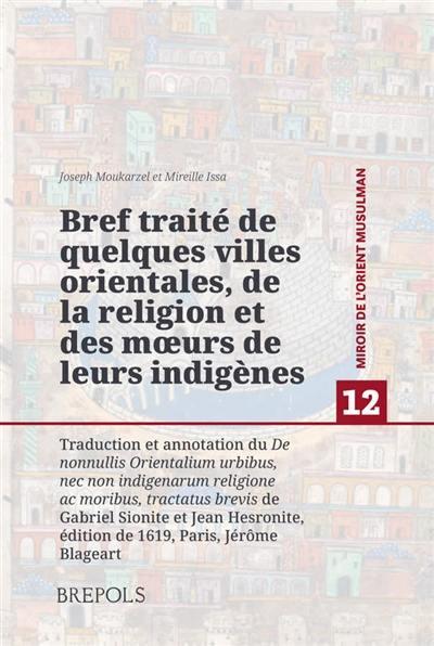 Bref traité de quelques villes orientales, de la religion et des moeurs de leurs indigènes : traduction et annotation du De nonnullis orientalium urbibus, nec non indigenarum religione ac moribus tractatus brevis de Gabriel Sionite et Jean Hesronite, édition de 1619, Paris, Jérôme Blageart