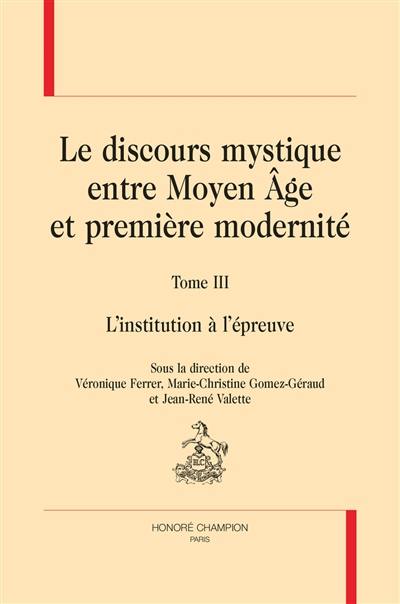 Le discours mystique : entre Moyen Age et première modernité. Vol. 3. L'institution à l'épreuve