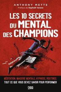 Les 10 secrets du mental des champions : méditation, imagerie mentale, hypnose, routines, tout ce que vous devez savoir pour performer