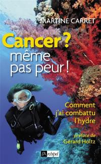 Cancer ? même pas peur ! : comment j'ai combattu l'hydre