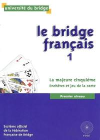 Le bridge français. Vol. 1. La majeure cinquième : enchères et jeu de la carte : premier niveau