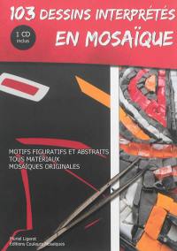 103 dessins interprétés en mosaïque : motifs figuratifs et abstraits, tous matériaux, mosaïques originales