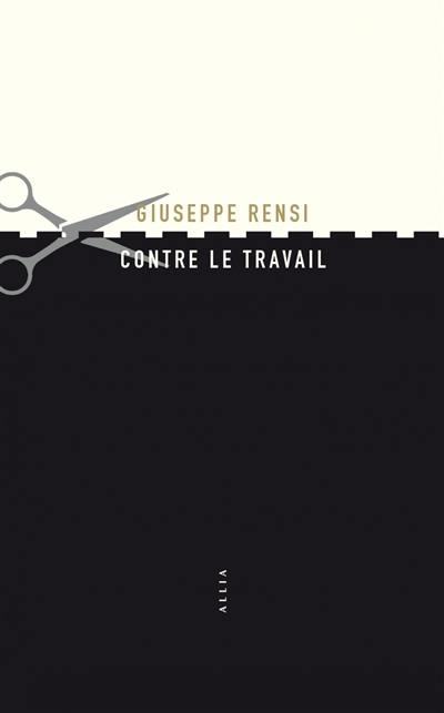 Contre le travail : essai sur l'activité la plus honnie de l'homme. L'audace de Giuseppe Rensi