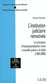 L'institution judiciaire remotivée : le processus d'institutionnalisation d'une nouvelle justice en Italie, 1960-2000