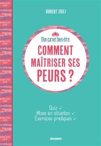 Comment maîtriser ses peurs ? : quiz, mises en situation, exercices pratiques