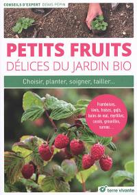 Petits fruits, délices du jardin bio : choisir, planter, soigner, tailler... : framboises, kiwis, fraises, gojis, baies de mai, myrtilles, cassis, groseilles, sureau...