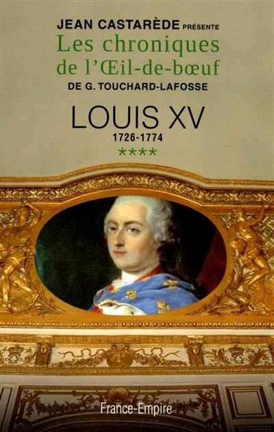 Les chroniques de l'Oeil-de-boeuf de G. Touchard-Lafosse. Vol. 4. Louis XV : 1726-1774