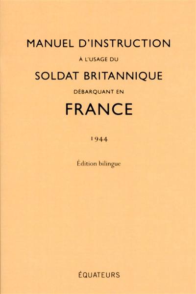 Manuel d'instruction à l'usage du soldat britannique débarquant en France : 1944 : édition bilingue